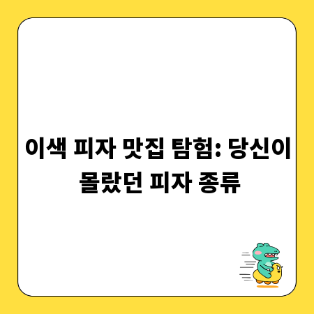 이색 피자 맛집 탐험: 당신이 몰랐던 피자 종류