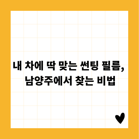 내 차에 딱 맞는 썬팅 필름, 남양주에서 찾는 비법