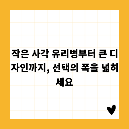 작은 사각 유리병부터 큰 디자인까지, 선택의 폭을 넓히세요