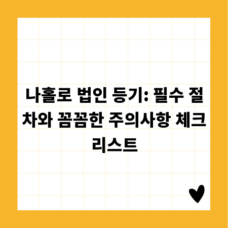 나홀로 법인 등기: 필수 절차와 꼼꼼한 주의사항 체크리스트