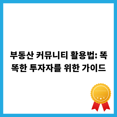 부동산 커뮤니티 활용법: 똑똑한 투자자를 위한 가이드