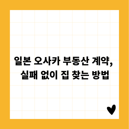 일본 오사카 부동산 계약, 실패 없이 집 찾는 방법