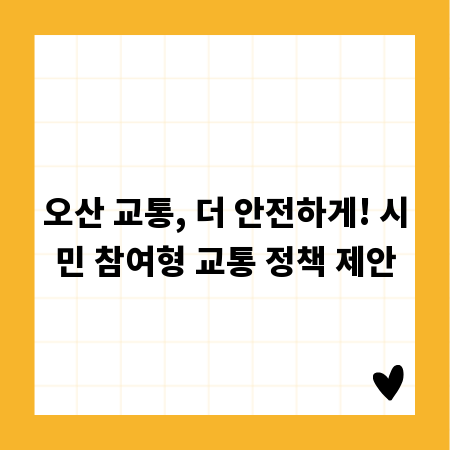 오산 교통, 더 안전하게! 시민 참여형 교통 정책 제안