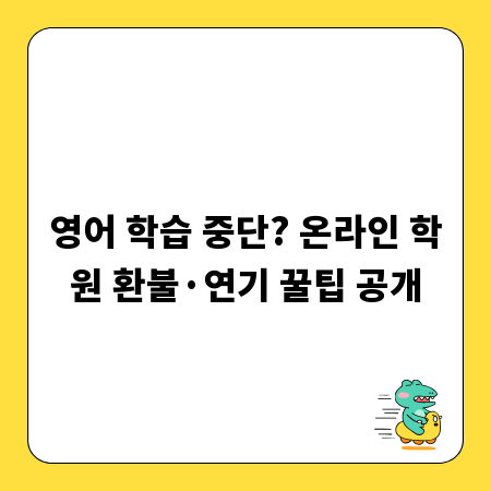 영어 학습 중단? 온라인 학원 환불·연기 꿀팁 공개