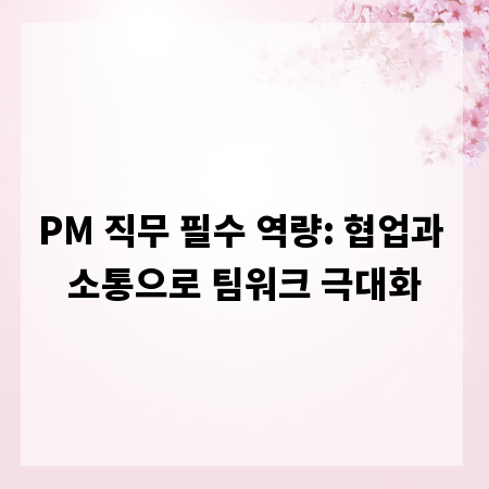 PM 직무 필수 역량: 협업과 소통으로 팀워크 극대화