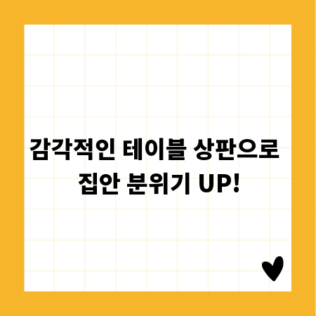 감각적인 테이블 상판으로 집안 분위기 UP!
