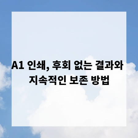 A1 인쇄, 후회 없는 결과와 지속적인 보존 방법