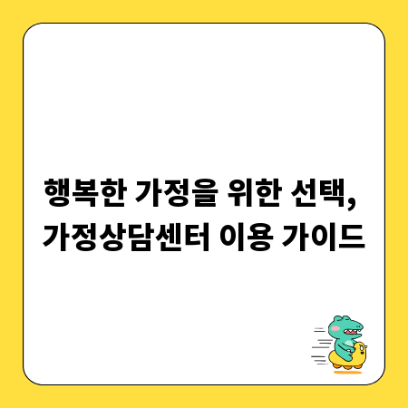 행복한 가정을 위한 선택, 가정상담센터 이용 가이드