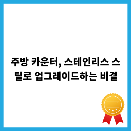 주방 카운터, 스테인리스 스틸로 업그레이드하는 비결
