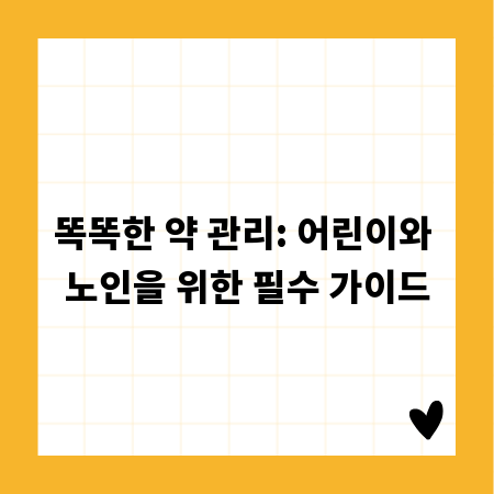 똑똑한 약 관리: 어린이와 노인을 위한 필수 가이드