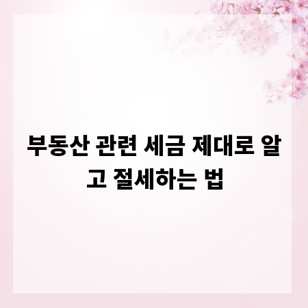 부동산 관련 세금 제대로 알고 절세하는 법