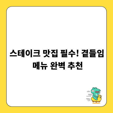 스테이크 맛집 필수! 곁들임 메뉴 완벽 추천
