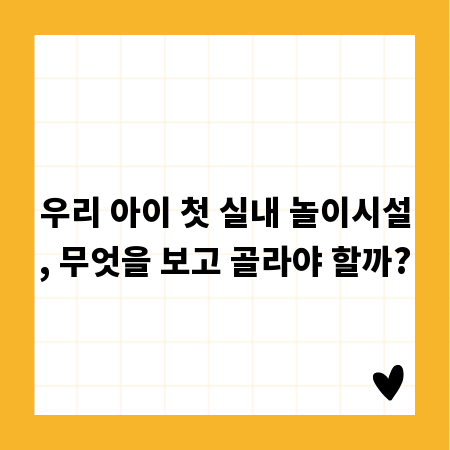 우리 아이 첫 실내 놀이시설, 무엇을 보고 골라야 할까?