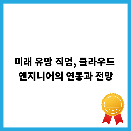 미래 유망 직업, 클라우드 엔지니어의 연봉과 전망