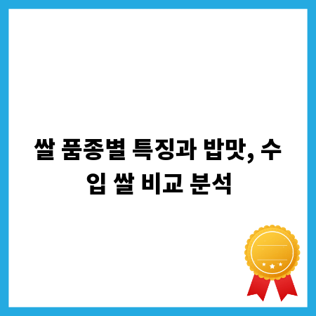 쌀 품종별 특징과 밥맛, 수입 쌀 비교 분석