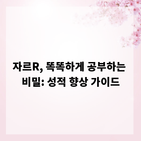 자르R, 똑똑하게 공부하는 비밀: 성적 향상 가이드