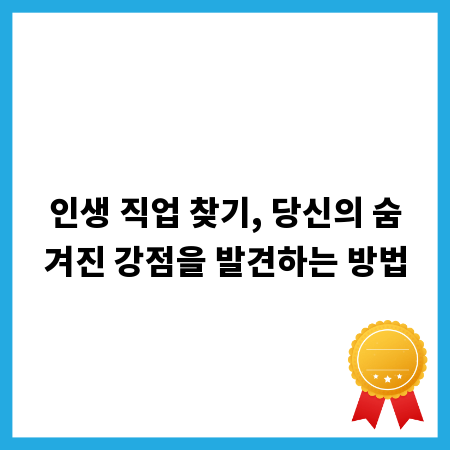 인생 직업 찾기, 당신의 숨겨진 강점을 발견하는 방법