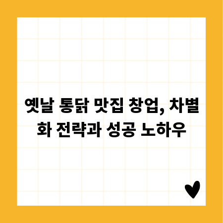 옛날 통닭 맛집 창업, 차별화 전략과 성공 노하우