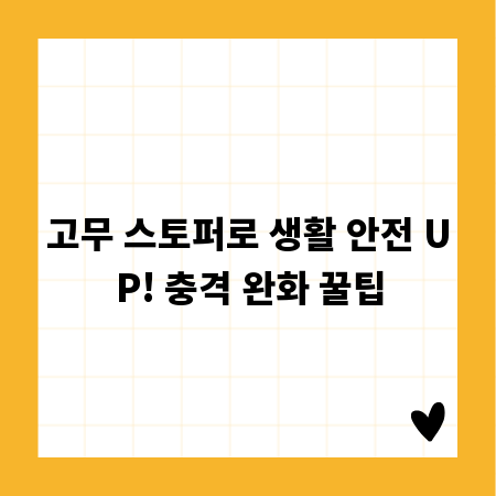 고무 스토퍼로 생활 안전 UP! 충격 완화 꿀팁