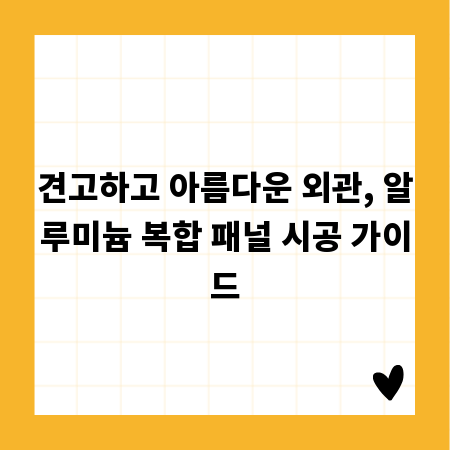 견고하고 아름다운 외관, 알루미늄 복합 패널 시공 가이드