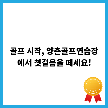 골프 시작, 양촌골프연습장에서 첫걸음을 떼세요!
