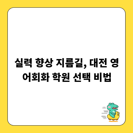 실력 향상 지름길, 대전 영어회화 학원 선택 비법