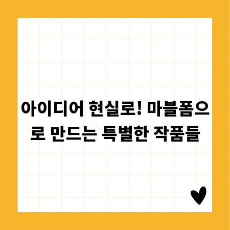 아이디어 현실로! 마블폼으로 만드는 특별한 작품들