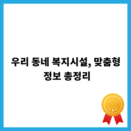 우리 동네 복지시설, 맞춤형 정보 총정리
