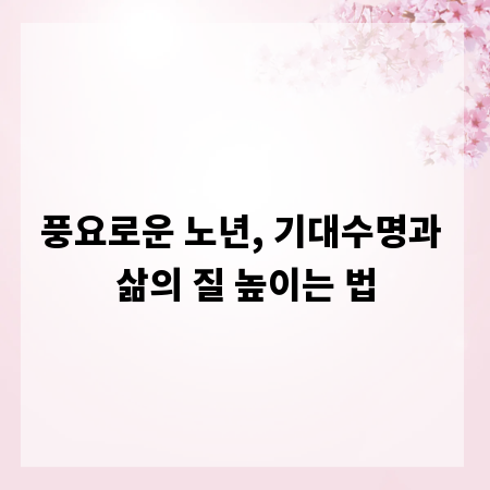 풍요로운 노년, 기대수명과 삶의 질 높이는 법