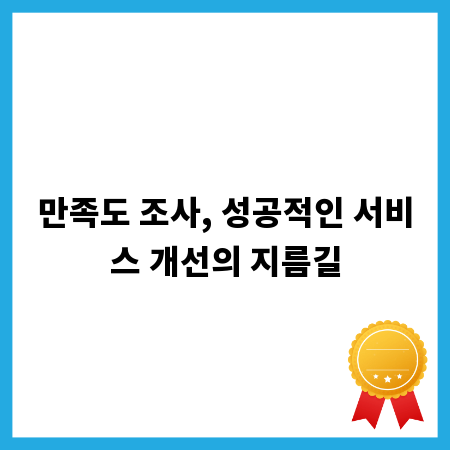 만족도 조사, 성공적인 서비스 개선의 지름길