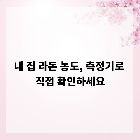 내 집 라돈 농도, 측정기로 직접 확인하세요
