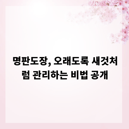 명판도장, 오래도록 새것처럼 관리하는 비법 공개
