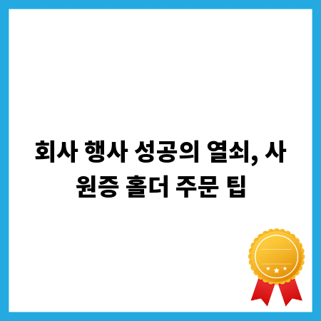 회사 행사 성공의 열쇠, 사원증 홀더 주문 팁