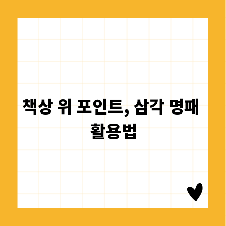 책상 위 포인트, 삼각 명패 활용법