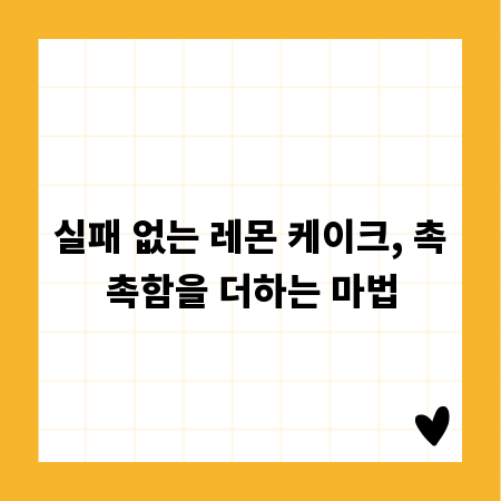 실패 없는 레몬 케이크, 촉촉함을 더하는 마법