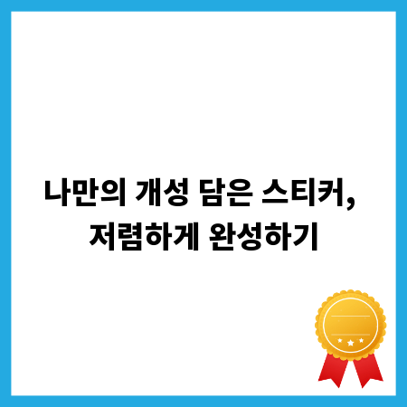 나만의 개성 담은 스티커, 저렴하게 완성하기
