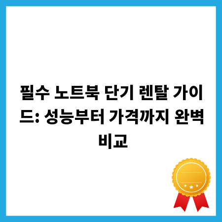 필수 노트북 단기 렌탈 가이드: 성능부터 가격까지 완벽 비교