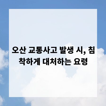 오산 교통사고 발생 시, 침착하게 대처하는 요령