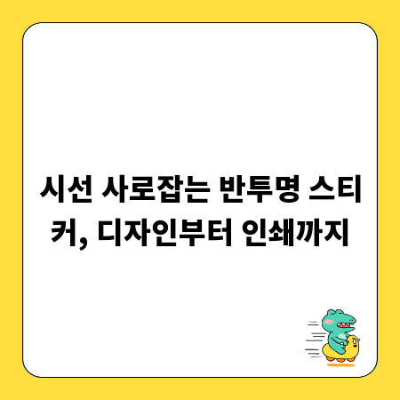 시선 사로잡는 반투명 스티커, 디자인부터 인쇄까지