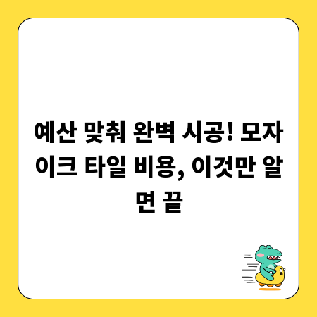 예산 맞춰 완벽 시공! 모자이크 타일 비용, 이것만 알면 끝