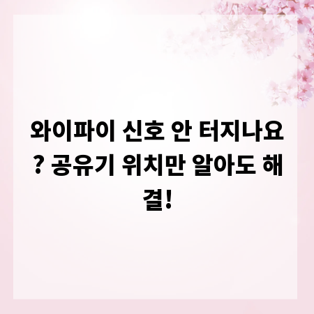 와이파이 신호 안 터지나요? 공유기 위치만 알아도 해결!