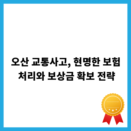 오산 교통사고, 현명한 보험 처리와 보상금 확보 전략