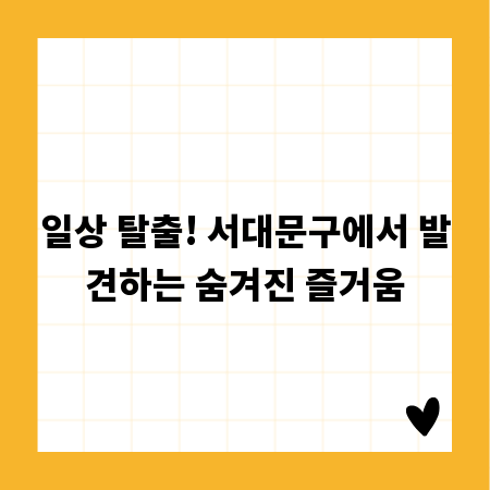 일상 탈출! 서대문구에서 발견하는 숨겨진 즐거움