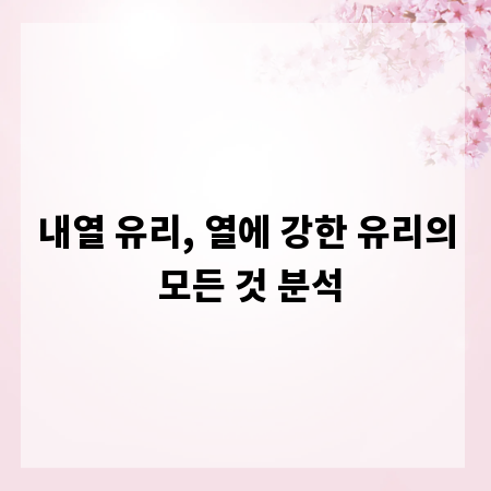 내열 유리, 열에 강한 유리의 모든 것 분석