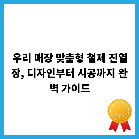 우리 매장 맞춤형 철제 진열장, 디자인부터 시공까지 완벽 가이드