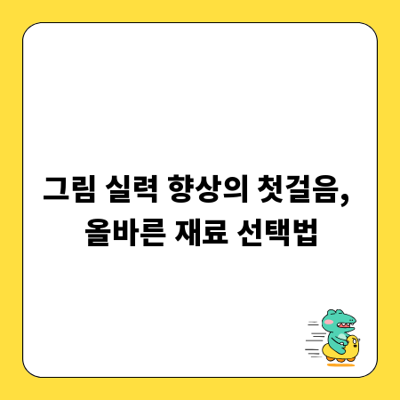 그림 실력 향상의 첫걸음, 올바른 재료 선택법