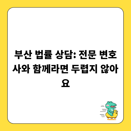 부산 법률 상담: 전문 변호사와 함께라면 두렵지 않아요