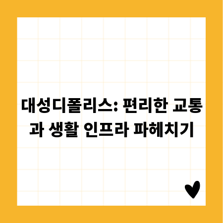 대성디폴리스: 편리한 교통과 생활 인프라 파헤치기