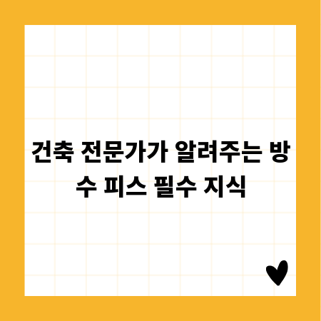 건축 전문가가 알려주는 방수 피스 필수 지식