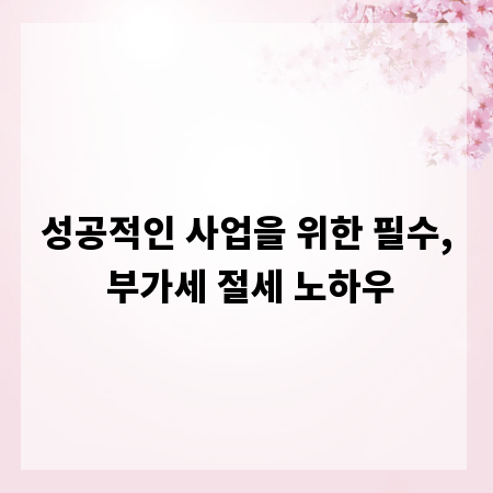 성공적인 사업을 위한 필수, 부가세 절세 노하우